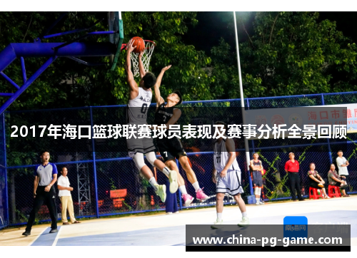 2017年海口篮球联赛球员表现及赛事分析全景回顾 2017年海口篮球联赛球员表现及赛事分析全景回顾