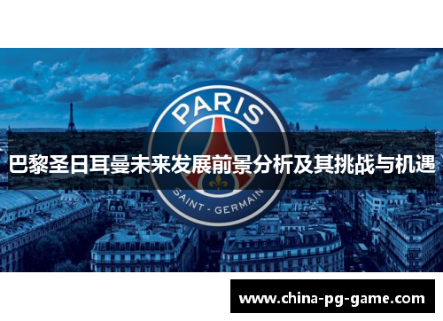 巴黎圣日耳曼未来发展前景分析及其挑战与机遇