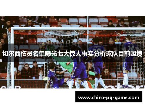 切尔西伤员名单曝光七大惊人事实分析球队目前困境