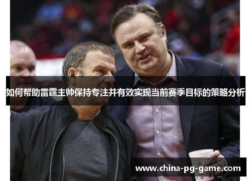 如何帮助雷霆主帅保持专注并有效实现当前赛季目标的策略分析