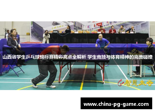 山西省学生乒乓球锦标赛精彩亮点全解析 学生竞技与体育精神的完美碰撞