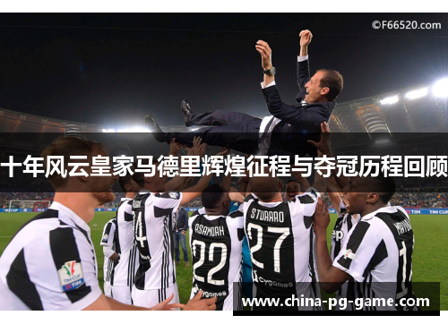 十年风云皇家马德里辉煌征程与夺冠历程回顾