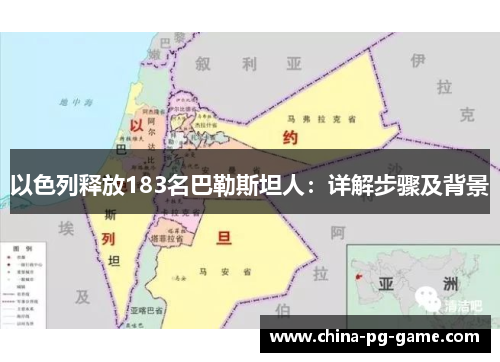 以色列释放183名巴勒斯坦人:详解步骤及背景 以色列释放183名巴勒斯坦人:详解步骤及背景