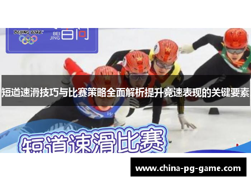 短道速滑技巧与比赛策略全面解析提升竞速表现的关键要素