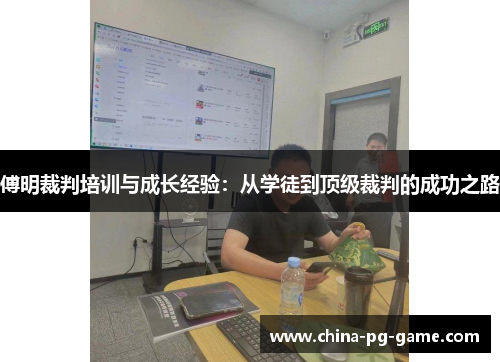 傅明裁判培训与成长经验：从学徒到顶级裁判的成功之路
