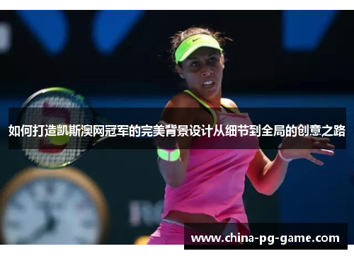如何打造凯斯澳网冠军的完美背景设计从细节到全局的创意之路