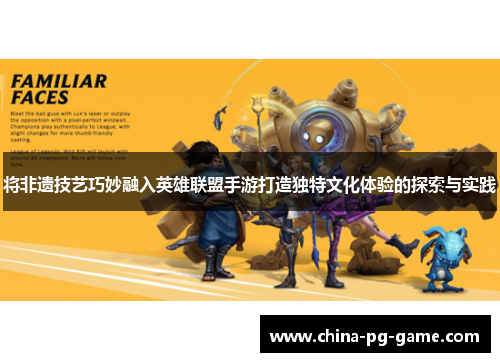 将非遗技艺巧妙融入英雄联盟手游打造独特文化体验的探索与实践