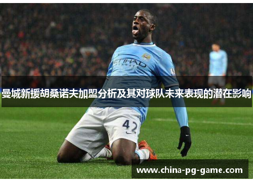 曼城新援胡桑诺夫加盟分析及其对球队未来表现的潜在影响