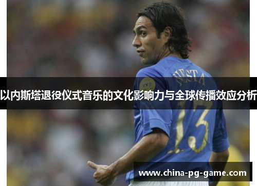 以内斯塔退役仪式音乐的文化影响力与全球传播效应分析