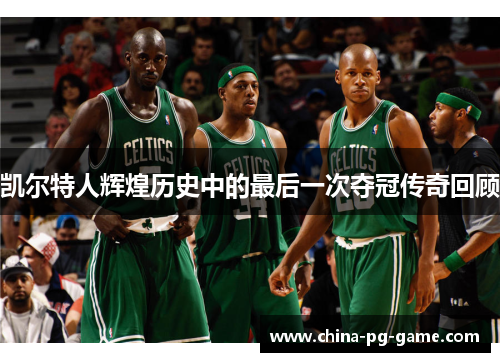 凯尔特人辉煌历史中的最后一次夺冠传奇回顾