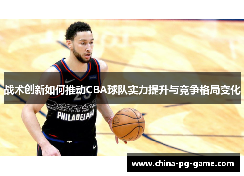 战术创新如何推动CBA球队实力提升与竞争格局变化
