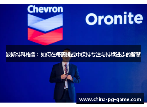 波斯特科格鲁:如何在每周挑战中保持专注与持续进步的智慧 波斯特科格鲁:如何在每周挑战中保持专注与持续进步的智慧