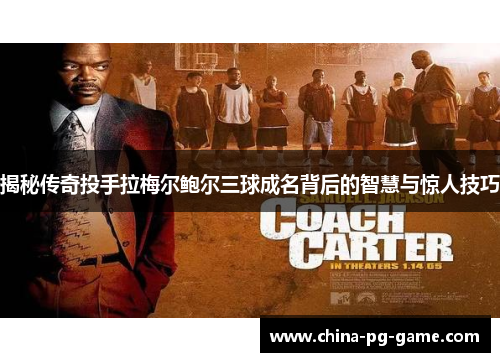 揭秘传奇投手拉梅尔鲍尔三球成名背后的智慧与惊人技巧 揭秘传奇投手拉梅尔鲍尔三球成名背后的智慧与惊人技巧