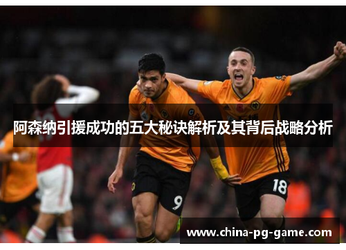 阿森纳引援成功的五大秘诀解析及其背后战略分析 阿森纳引援成功的五大秘诀解析及其背后战略分析