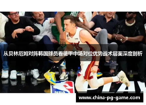 从贝林厄姆对阵韩国球员看德甲中场对位优势战术层面深度剖析 从贝林厄姆对阵韩国球员看德甲中场对位优势战术层面深度剖析
